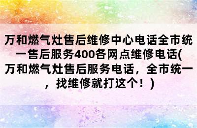 万和燃气灶售后维修中心电话全市统一售后服务400各网点维修电话(万和燃气灶售后服务电话，全市统一，找维修就打这个！)