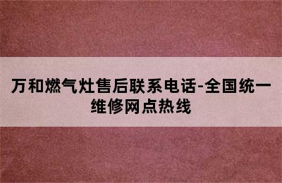 万和燃气灶售后联系电话-全国统一维修网点热线