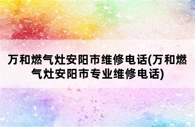 万和燃气灶安阳市维修电话(万和燃气灶安阳市专业维修电话)