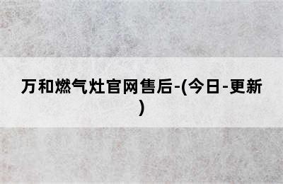 万和燃气灶官网售后-(今日-更新)