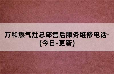 万和燃气灶总部售后服务维修电话-(今日-更新)