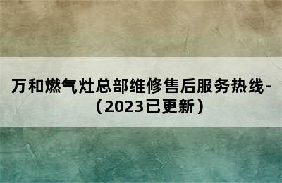 万和燃气灶总部维修售后服务热线-（2023已更新）