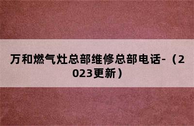 万和燃气灶总部维修总部电话-（2023更新）