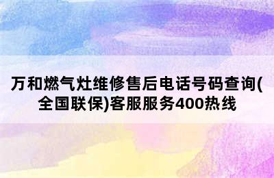 万和燃气灶维修售后电话号码查询(全国联保)客服服务400热线