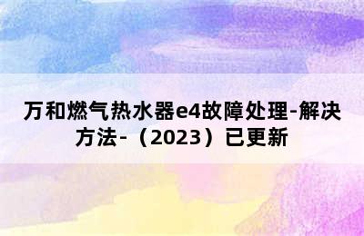 万和燃气热水器e4故障处理-解决方法-（2023）已更新