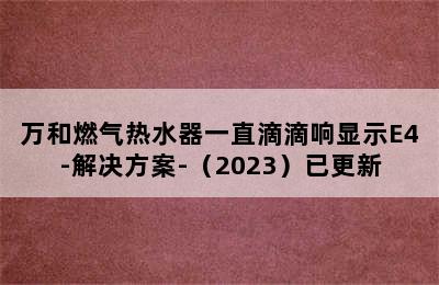 万和燃气热水器一直滴滴响显示E4-解决方案-（2023）已更新