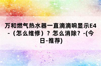 万和燃气热水器一直滴滴响显示E4-（怎么维修）？怎么消除？-(今日-推荐)