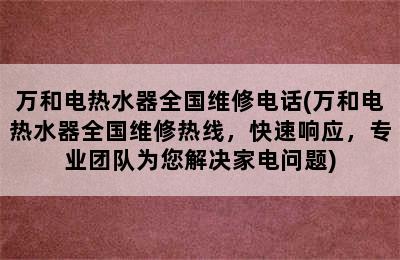 万和电热水器全国维修电话(万和电热水器全国维修热线，快速响应，专业团队为您解决家电问题)