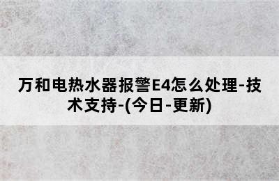 万和电热水器报警E4怎么处理-技术支持-(今日-更新)