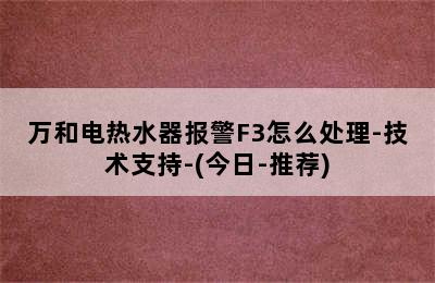 万和电热水器报警F3怎么处理-技术支持-(今日-推荐)