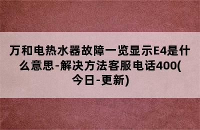 万和电热水器故障一览显示E4是什么意思-解决方法客服电话400(今日-更新)