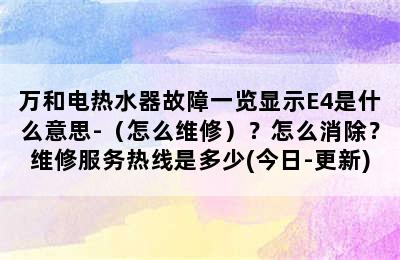 万和电热水器故障一览显示E4是什么意思-（怎么维修）？怎么消除？维修服务热线是多少(今日-更新)