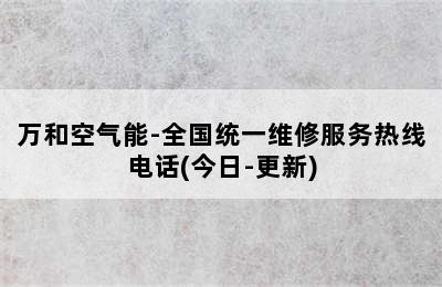 万和空气能-全国统一维修服务热线电话(今日-更新)