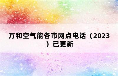 万和空气能各市网点电话（2023）已更新