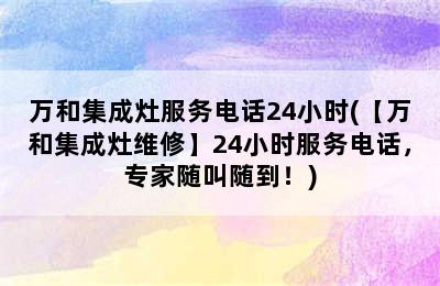 万和集成灶服务电话24小时(【万和集成灶维修】24小时服务电话，专家随叫随到！)