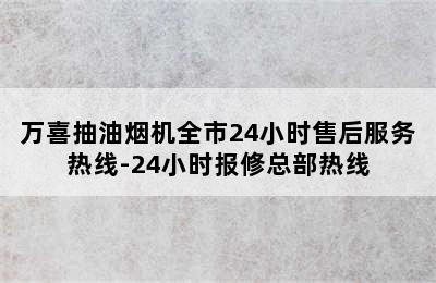 万喜抽油烟机全市24小时售后服务热线-24小时报修总部热线