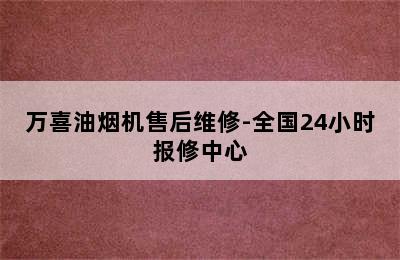 万喜油烟机售后维修-全国24小时报修中心