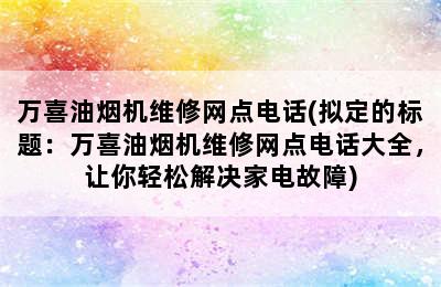 万喜油烟机维修网点电话(拟定的标题：万喜油烟机维修网点电话大全，让你轻松解决家电故障)