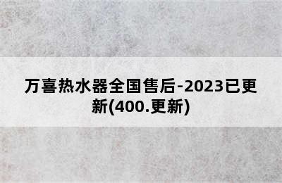 万喜热水器全国售后-2023已更新(400.更新)