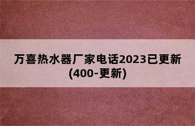 万喜热水器厂家电话2023已更新(400-更新)