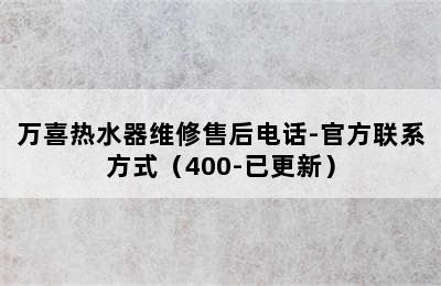 万喜热水器维修售后电话-官方联系方式（400-已更新）