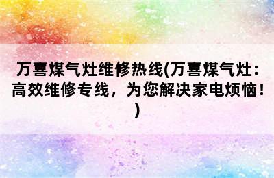 万喜煤气灶维修热线(万喜煤气灶：高效维修专线，为您解决家电烦恼！)