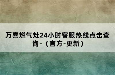 万喜燃气灶24小时客服热线点击查询-（官方-更新）