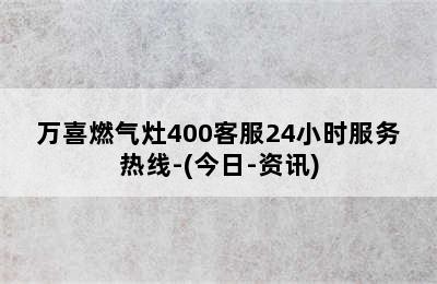 万喜燃气灶400客服24小时服务热线-(今日-资讯)