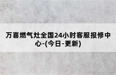 万喜燃气灶全国24小时客服报修中心-(今日-更新)