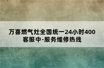 万喜燃气灶全国统一24小时400客服中-服务维修热线