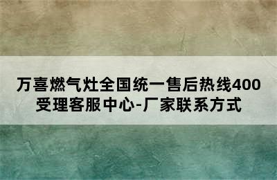 万喜燃气灶全国统一售后热线400受理客服中心-厂家联系方式