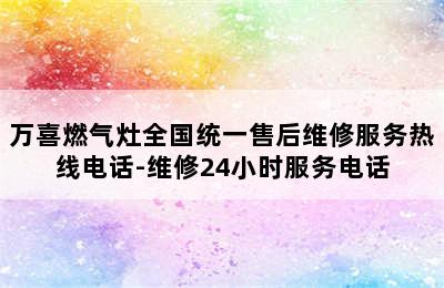 万喜燃气灶全国统一售后维修服务热线电话-维修24小时服务电话