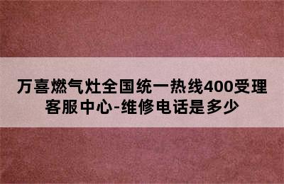 万喜燃气灶全国统一热线400受理客服中心-维修电话是多少