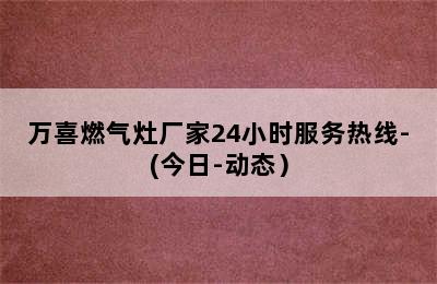 万喜燃气灶厂家24小时服务热线-(今日-动态）