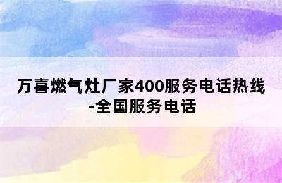 万喜燃气灶厂家400服务电话热线-全国服务电话