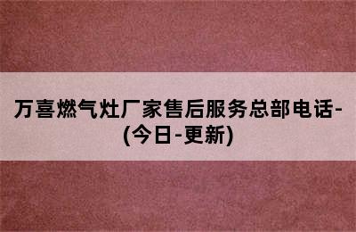 万喜燃气灶厂家售后服务总部电话-(今日-更新)