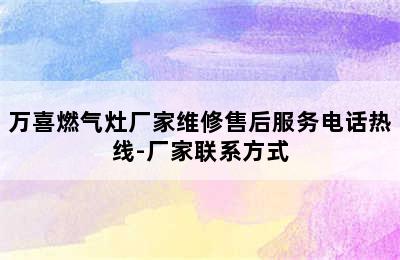 万喜燃气灶厂家维修售后服务电话热线-厂家联系方式