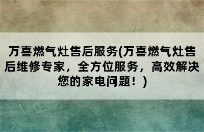 万喜燃气灶售后服务(万喜燃气灶售后维修专家，全方位服务，高效解决您的家电问题！)