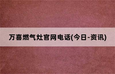 万喜燃气灶官网电话(今日-资讯)