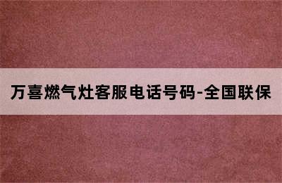 万喜燃气灶客服电话号码-全国联保