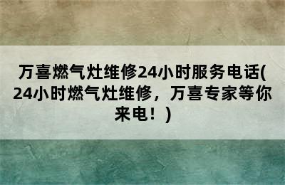 万喜燃气灶维修24小时服务电话(24小时燃气灶维修，万喜专家等你来电！)