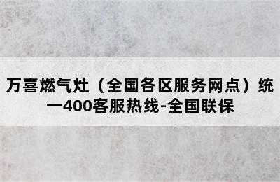 万喜燃气灶（全国各区服务网点）统一400客服热线-全国联保