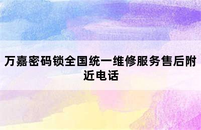 万嘉密码锁全国统一维修服务售后附近电话