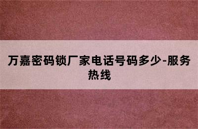 万嘉密码锁厂家电话号码多少-服务热线