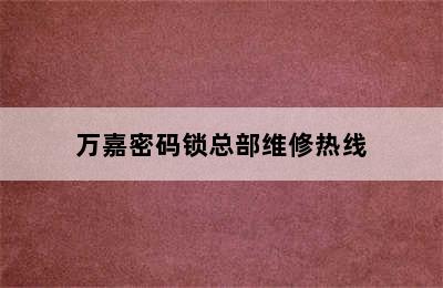 万嘉密码锁总部维修热线