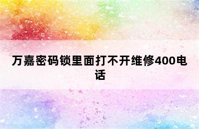 万嘉密码锁里面打不开维修400电话