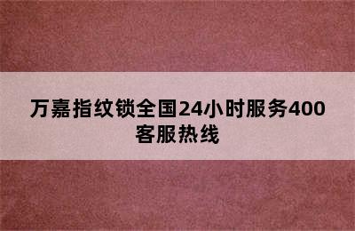 万嘉指纹锁全国24小时服务400客服热线