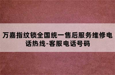 万嘉指纹锁全国统一售后服务维修电话热线-客服电话号码