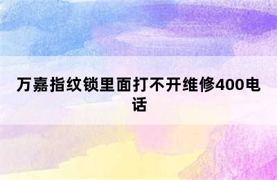 万嘉指纹锁里面打不开维修400电话