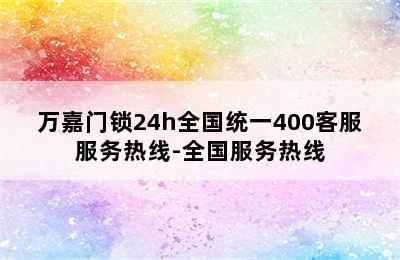 万嘉门锁24h全国统一400客服服务热线-全国服务热线